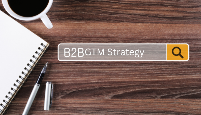 The B2B GTM Blueprint: How to Build a Go-to-Market Strategy That Actually Converts